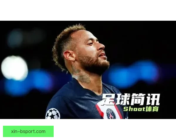 内马尔告别欧洲豪门联赛转战沙特掀起足坛新格局